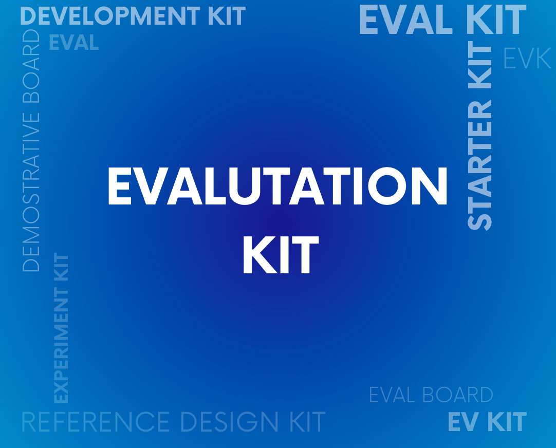 Evaluation Kit is commonly referred to as EVAL KIT, but it's also known as EVK or EV Kit